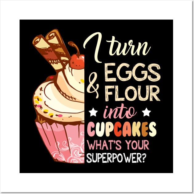 I Turn Eggs And Flour Into Cupcakes Funny Baking Wall Art by Danielsmfbb